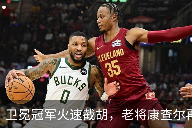 卫冕冠军火速截胡，老将康查尔再续NBA梦！